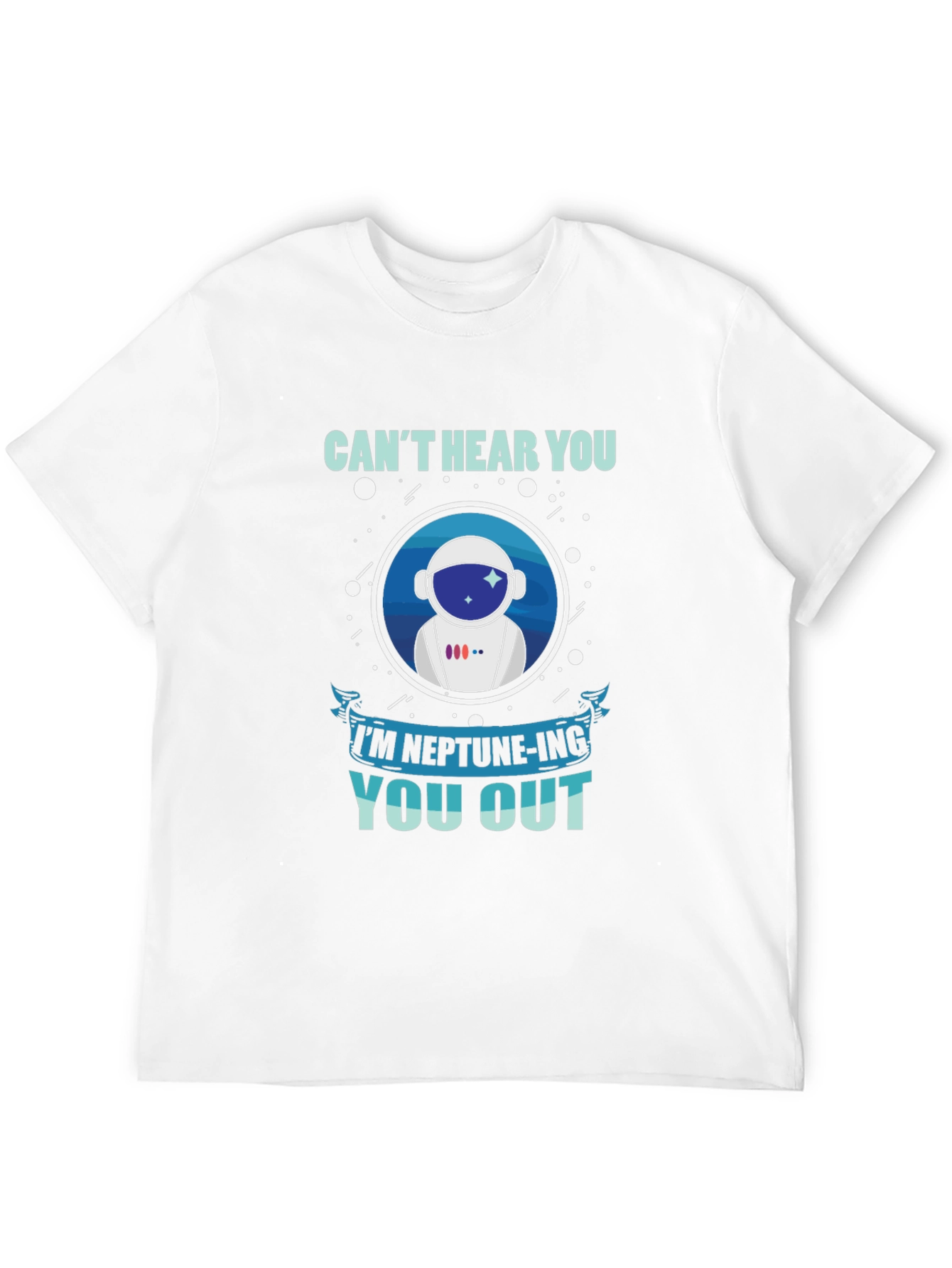 Cant Hear You Neptune-ing You Out T-Shirt