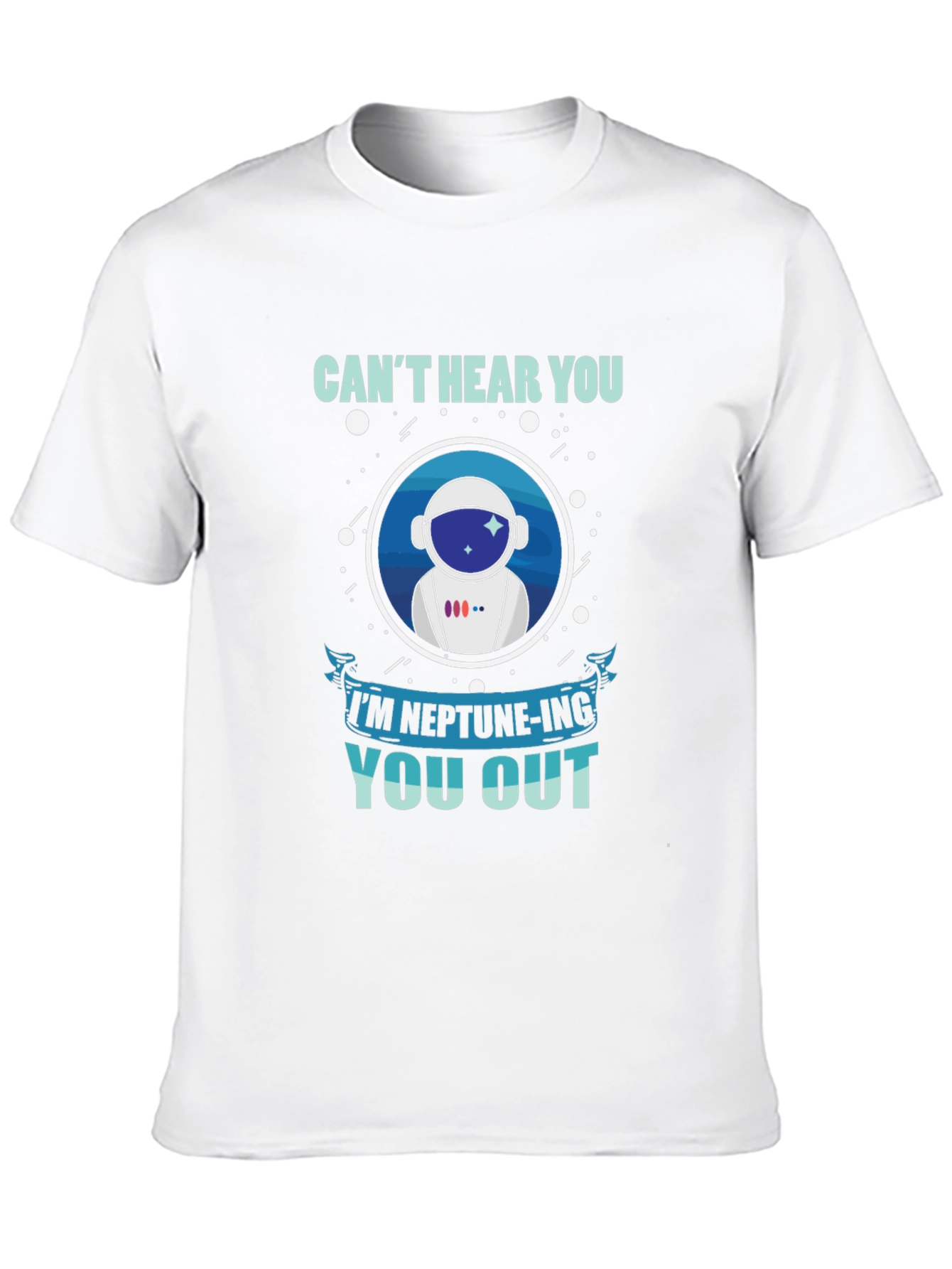 Cant Hear You Neptune-ing You Out T-Shirt