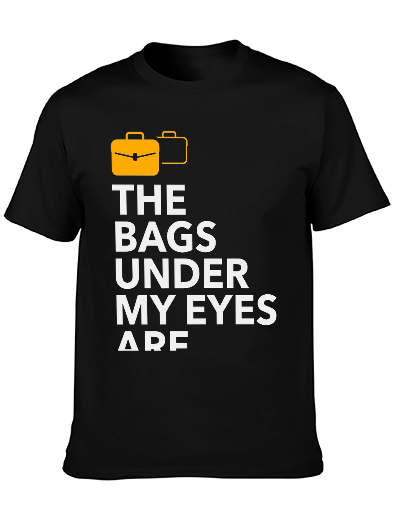 Funny The Bags Under My Eyes Are Graphic T-Shirt