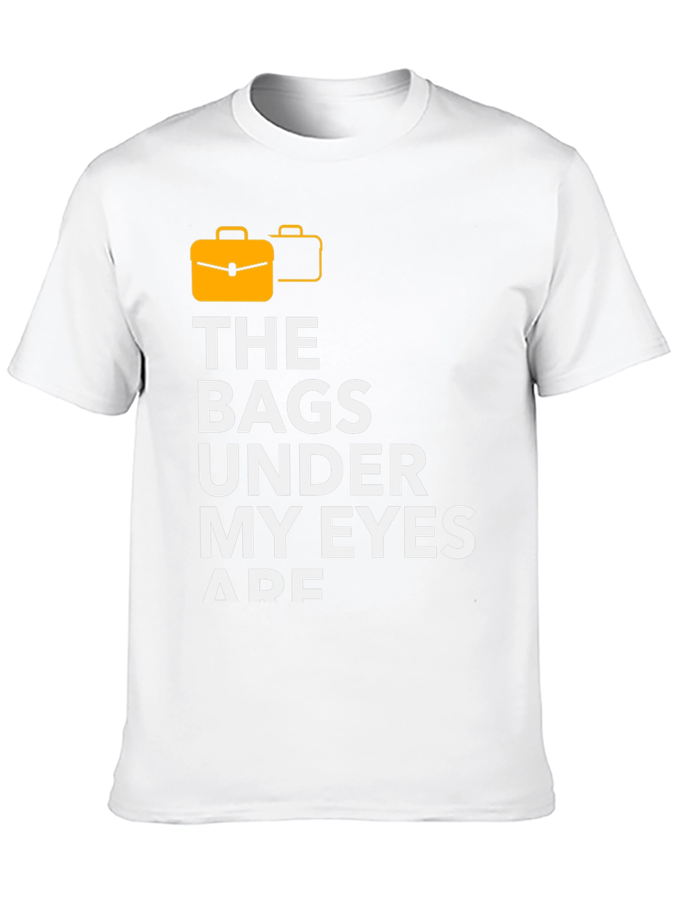 Funny The Bags Under My Eyes Are Graphic T-Shirt