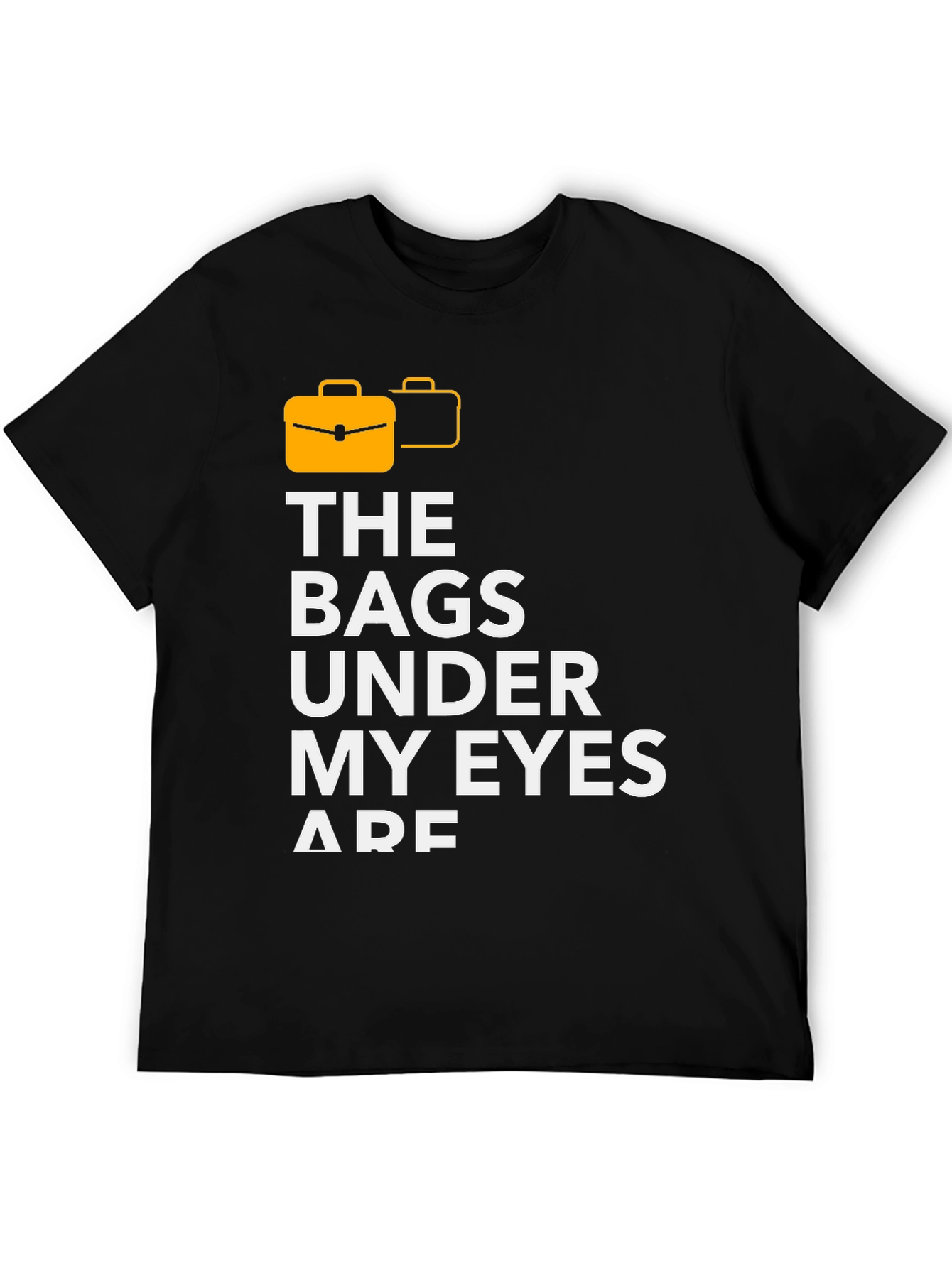 Funny The Bags Under My Eyes Are Graphic T-Shirt
