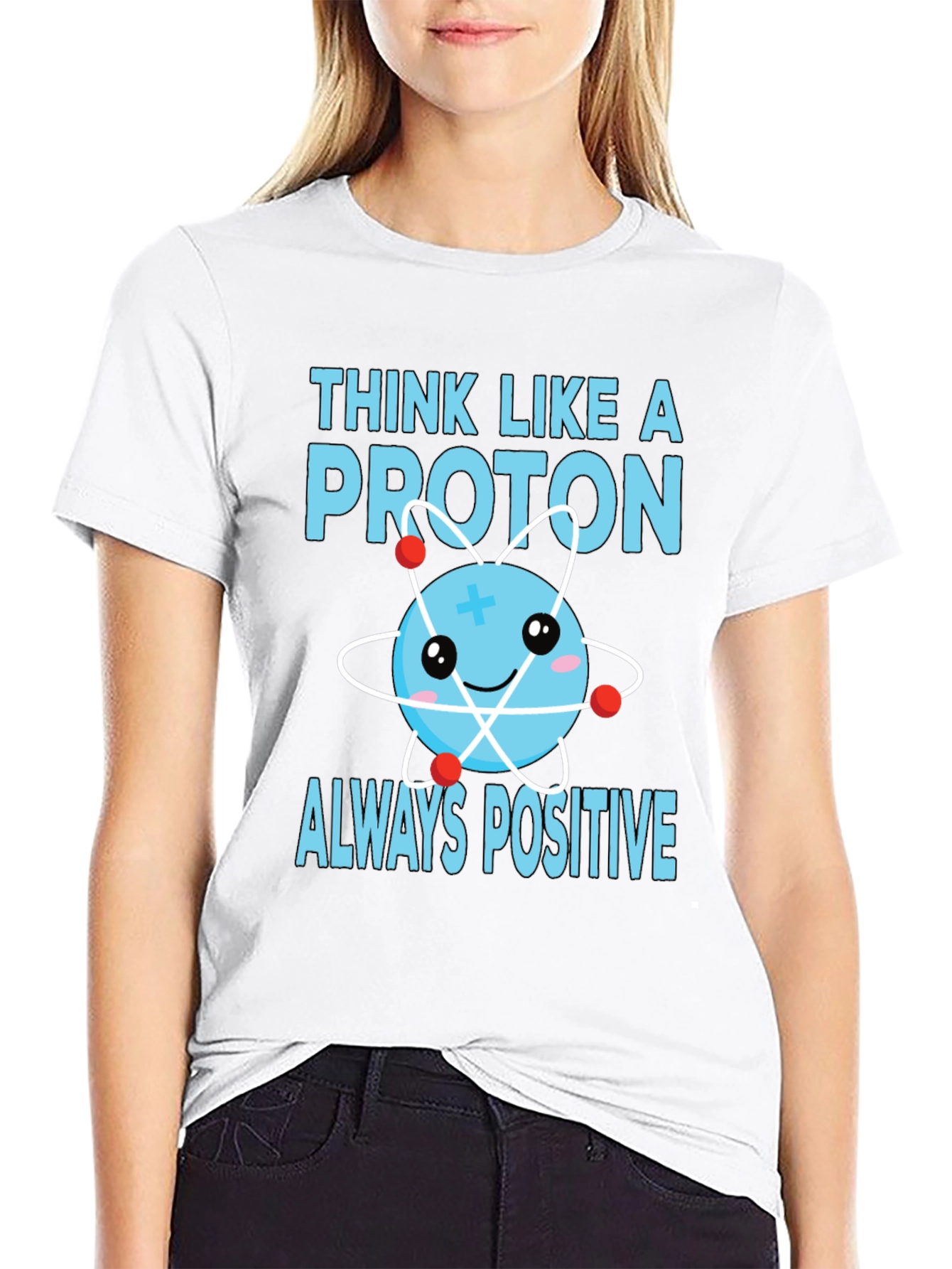 Think Like a Proton T-Shirt - Always Positive!