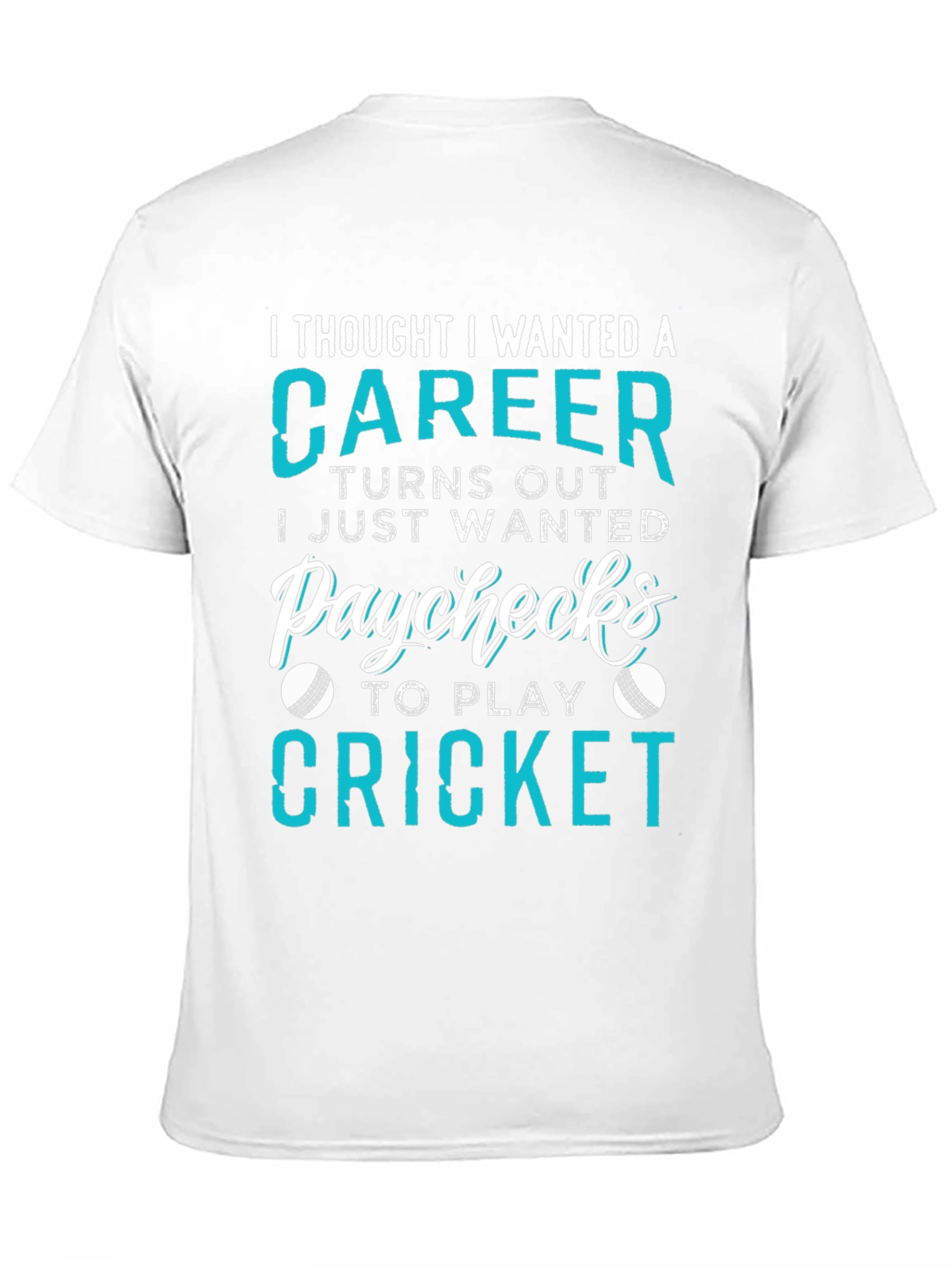 Cricket Career T-Shirt: I Just Wanted Paychecks