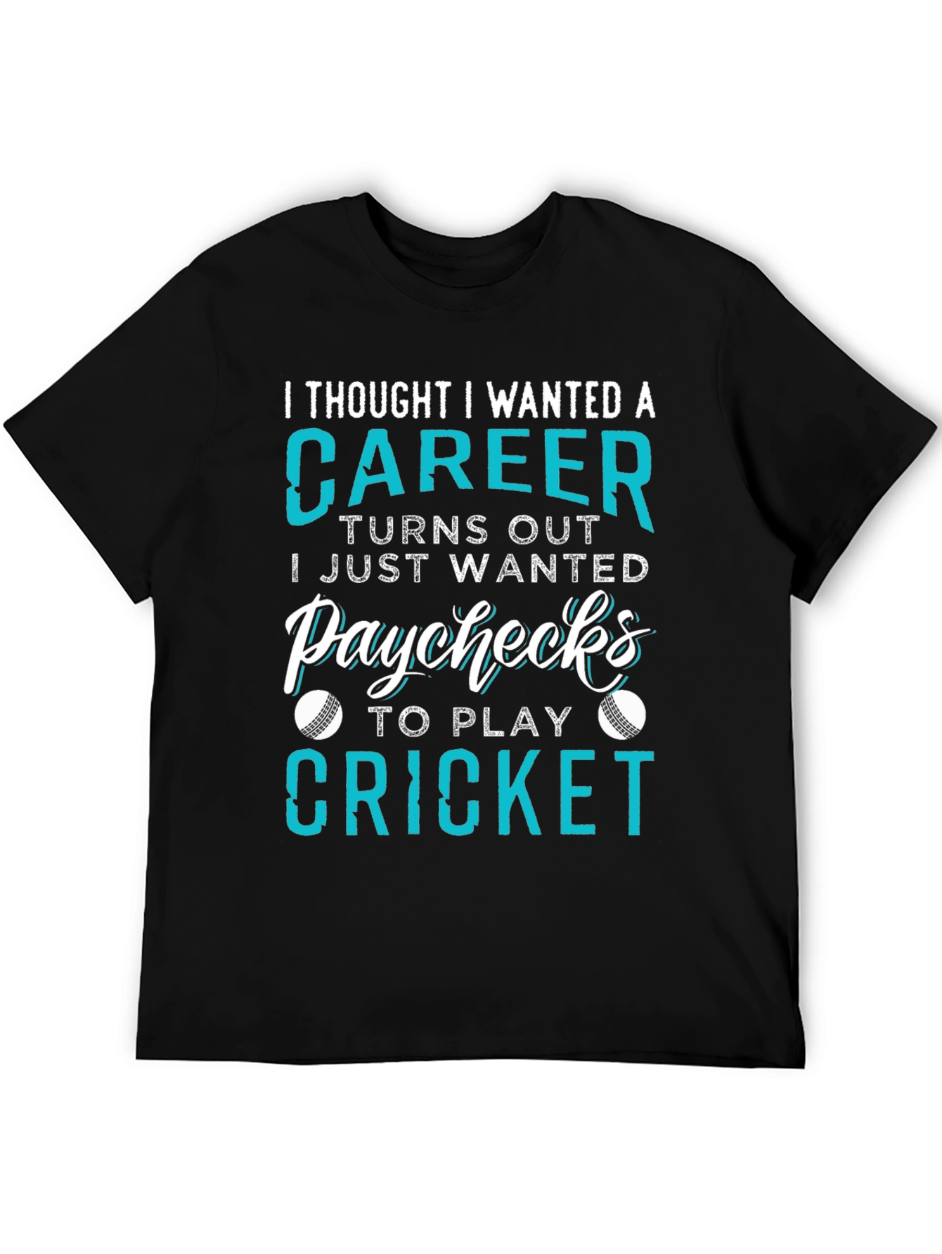 Cricket Career T-Shirt: I Just Wanted Paychecks