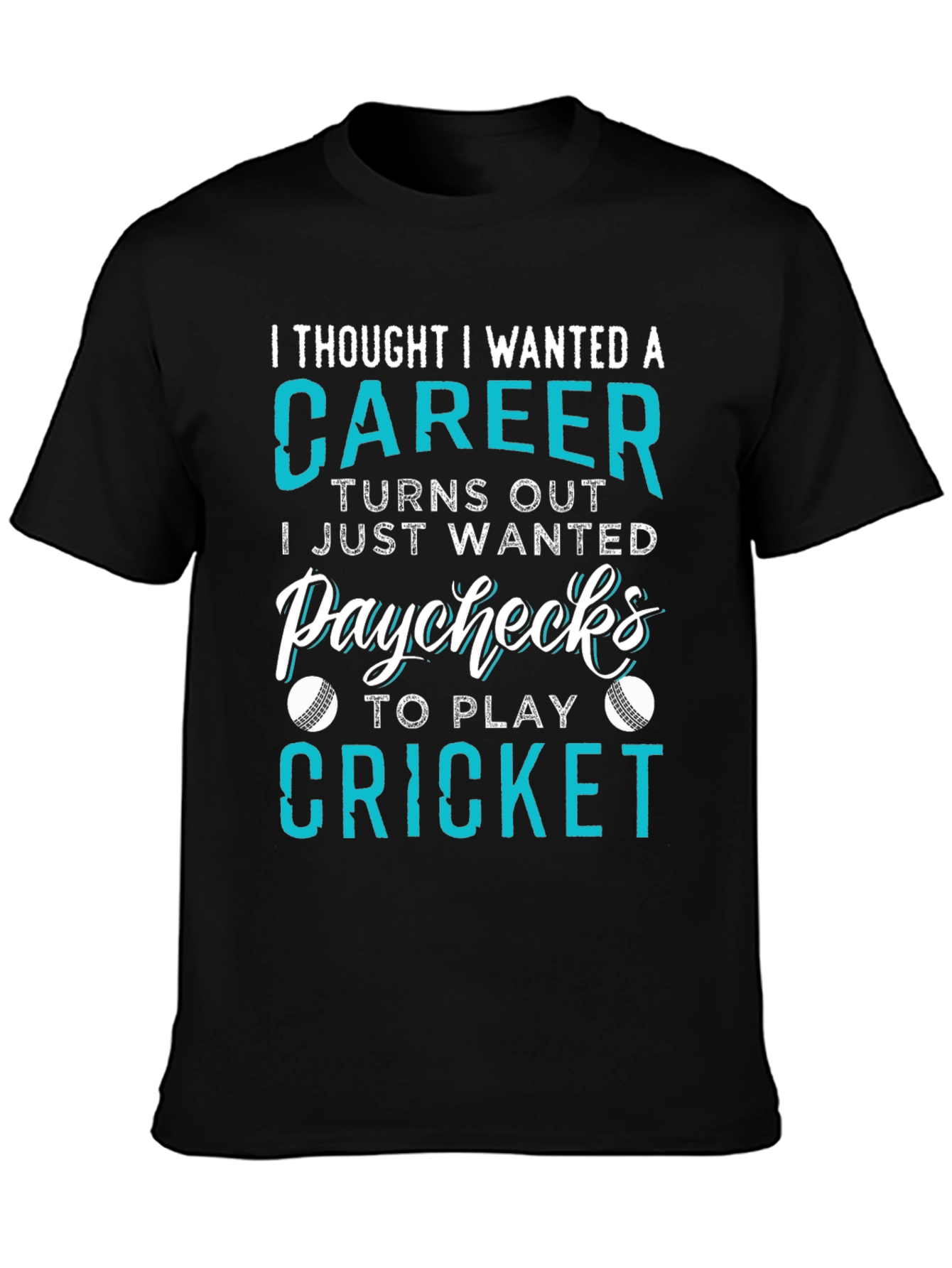 Cricket Career T-Shirt: I Just Wanted Paychecks