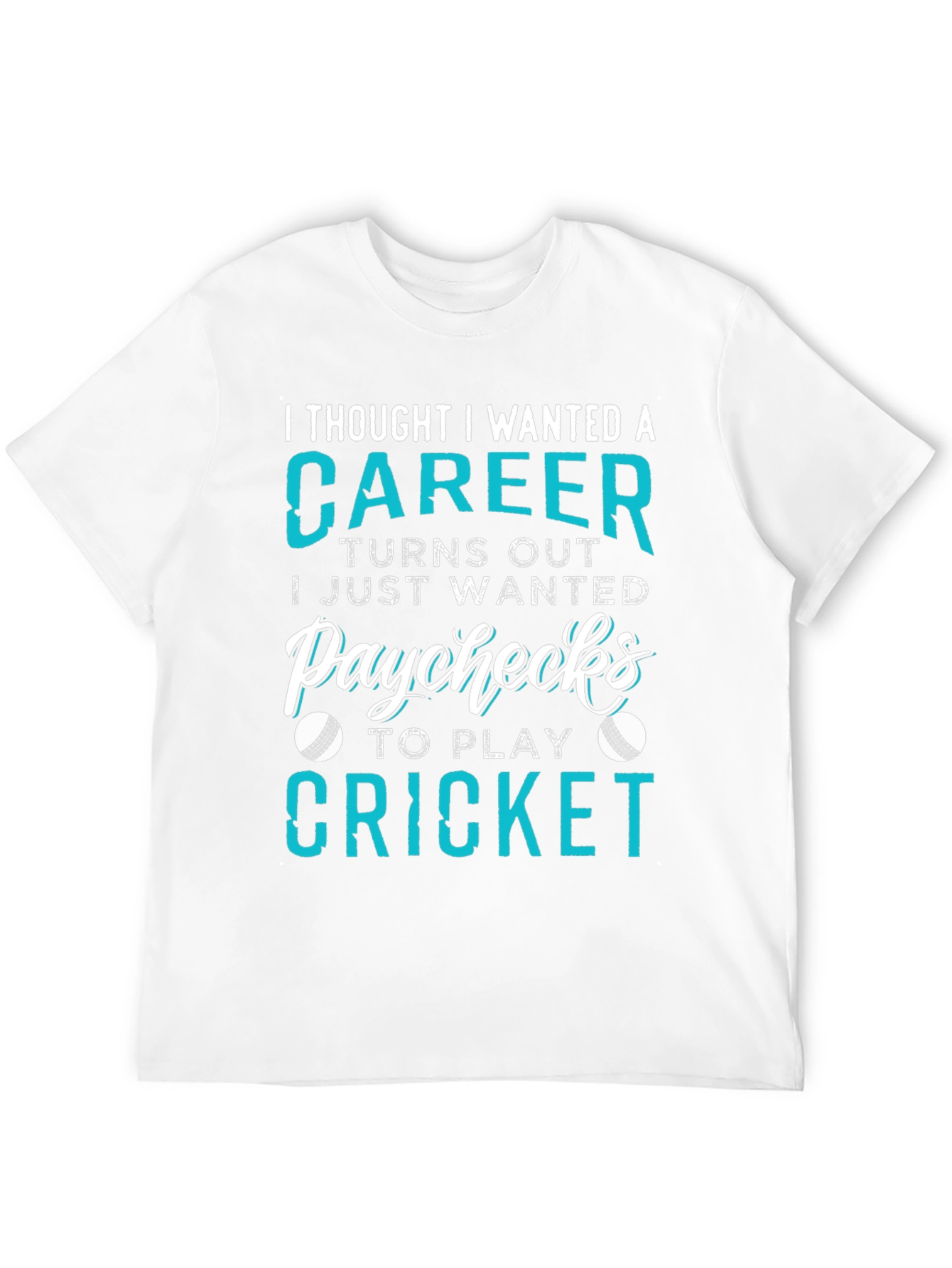 Cricket Career T-Shirt: I Just Wanted Paychecks