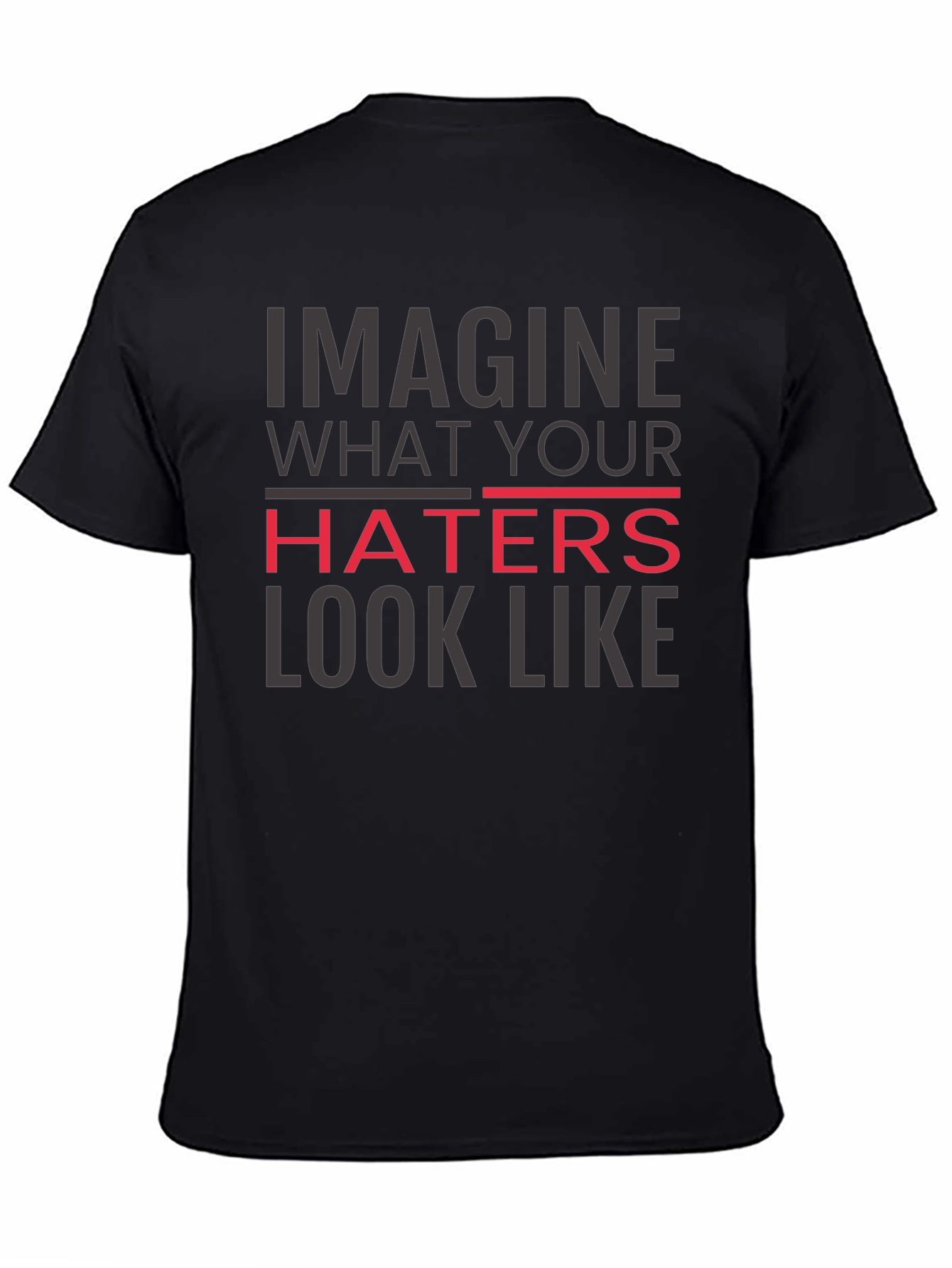 Imagine What Your Haters Look Like Graphic Tee