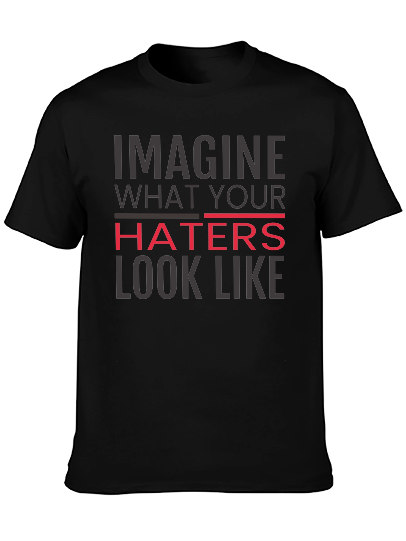 Imagine What Your Haters Look Like Graphic Tee