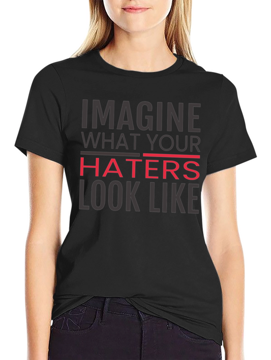 Imagine What Your Haters Look Like Graphic Tee