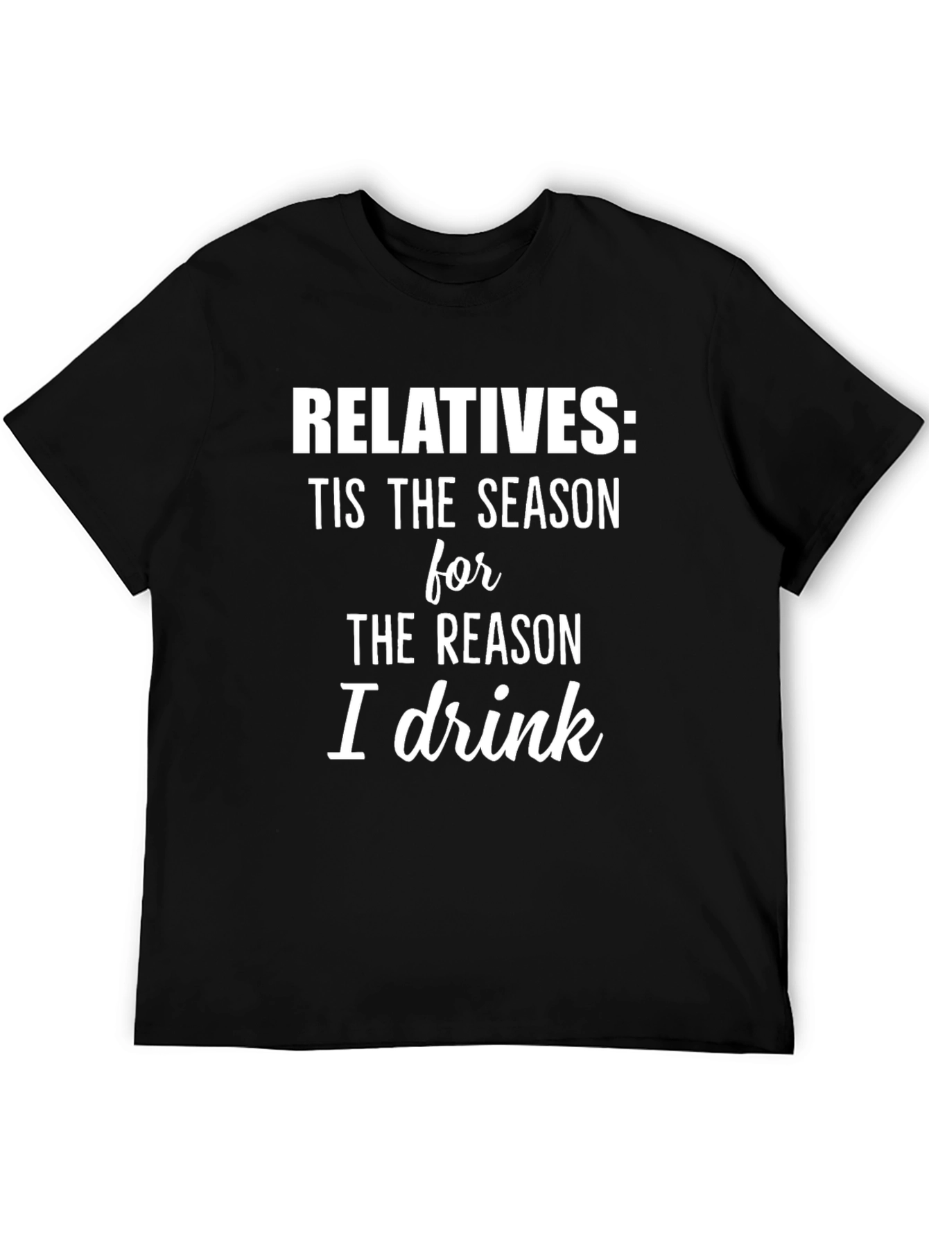 Relatives: Tis the Season I Drink T-Shirt