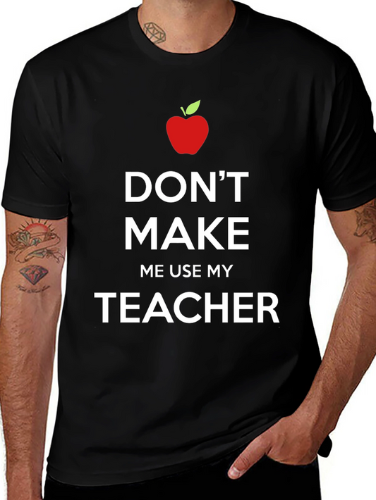 Dont Make Me Use My Teacher T-Shirt