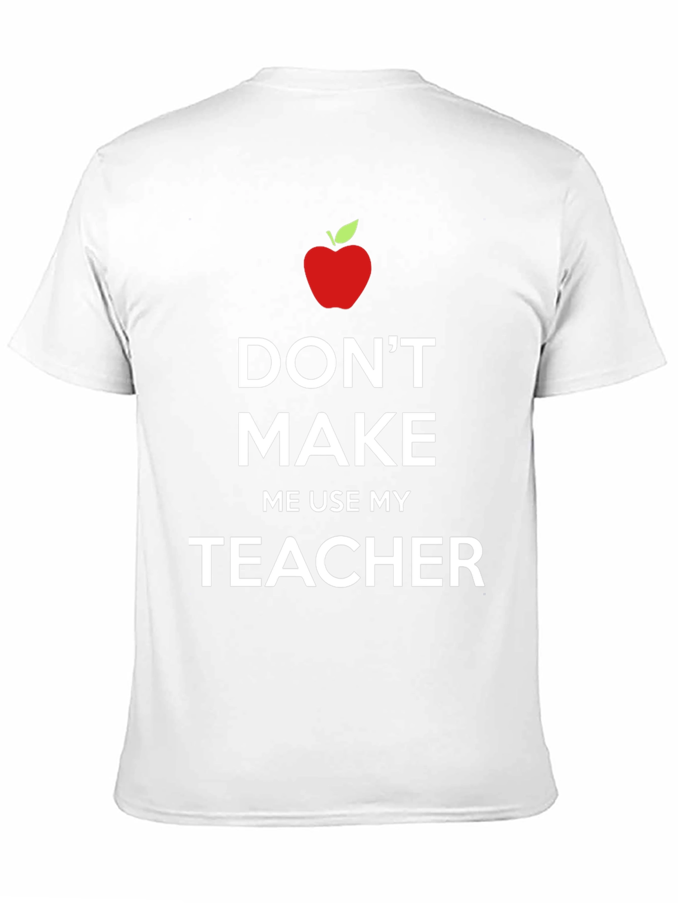 Dont Make Me Use My Teacher T-Shirt