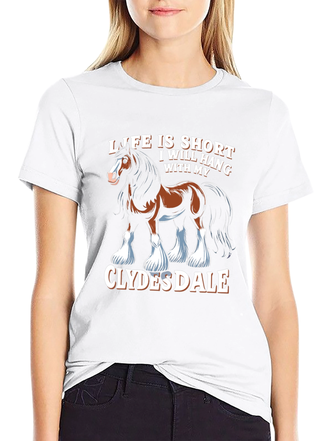 Clydesdale Horse T-Shirt - Life Is Short