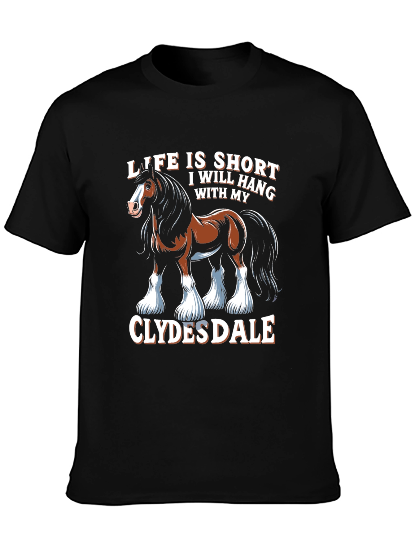 Clydesdale Horse T-Shirt - Life Is Short