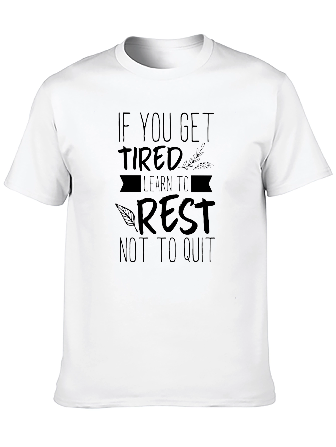 Motivational T-Shirt: If You Get Tired Learn to Rest