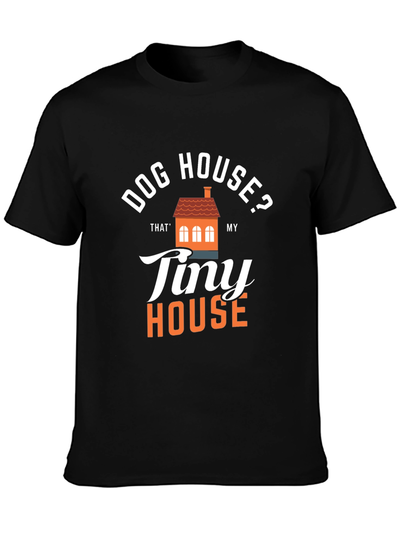 Dog House? Tiny House Graphic T-Shirt