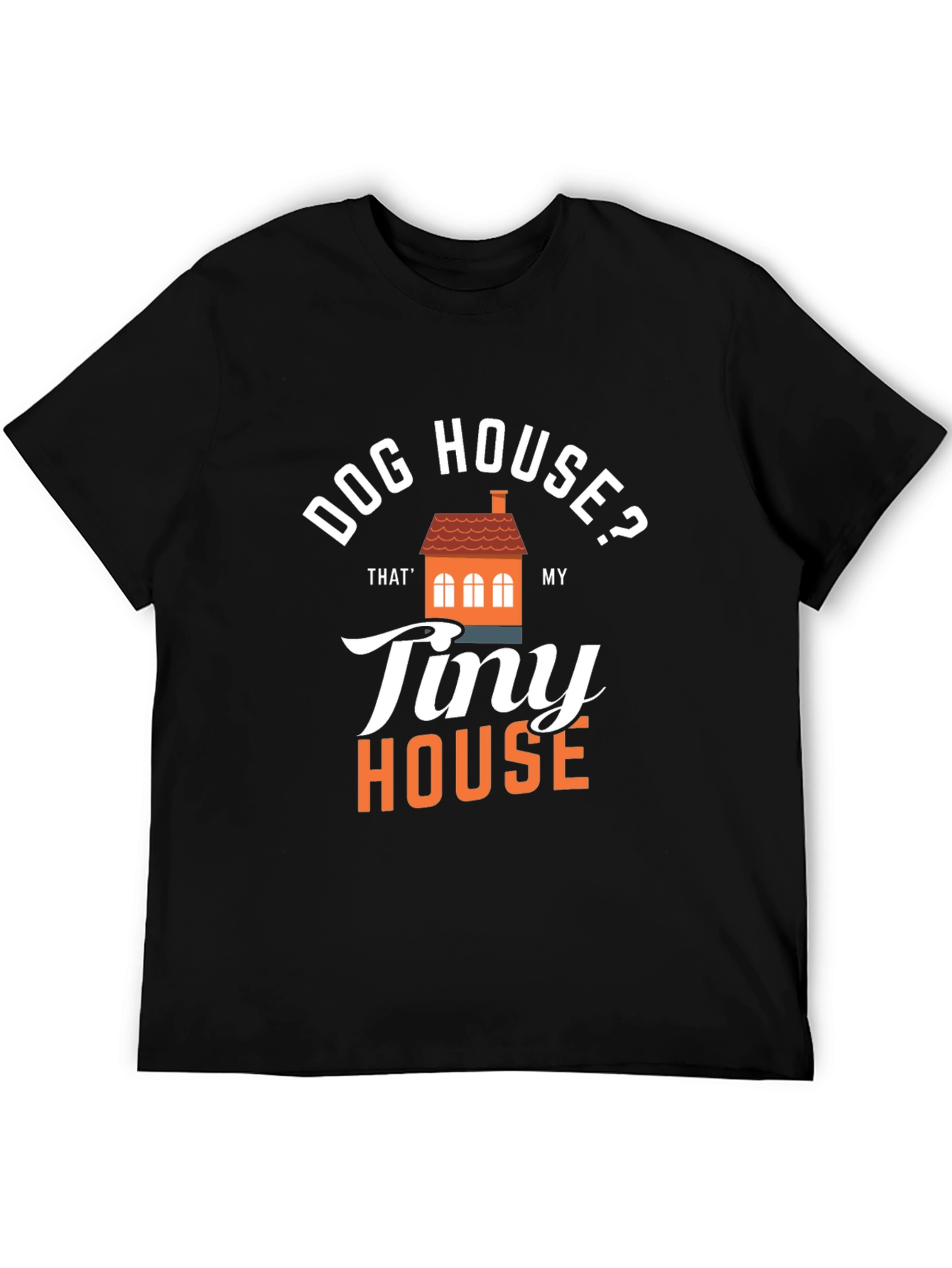 Dog House? Tiny House Graphic T-Shirt