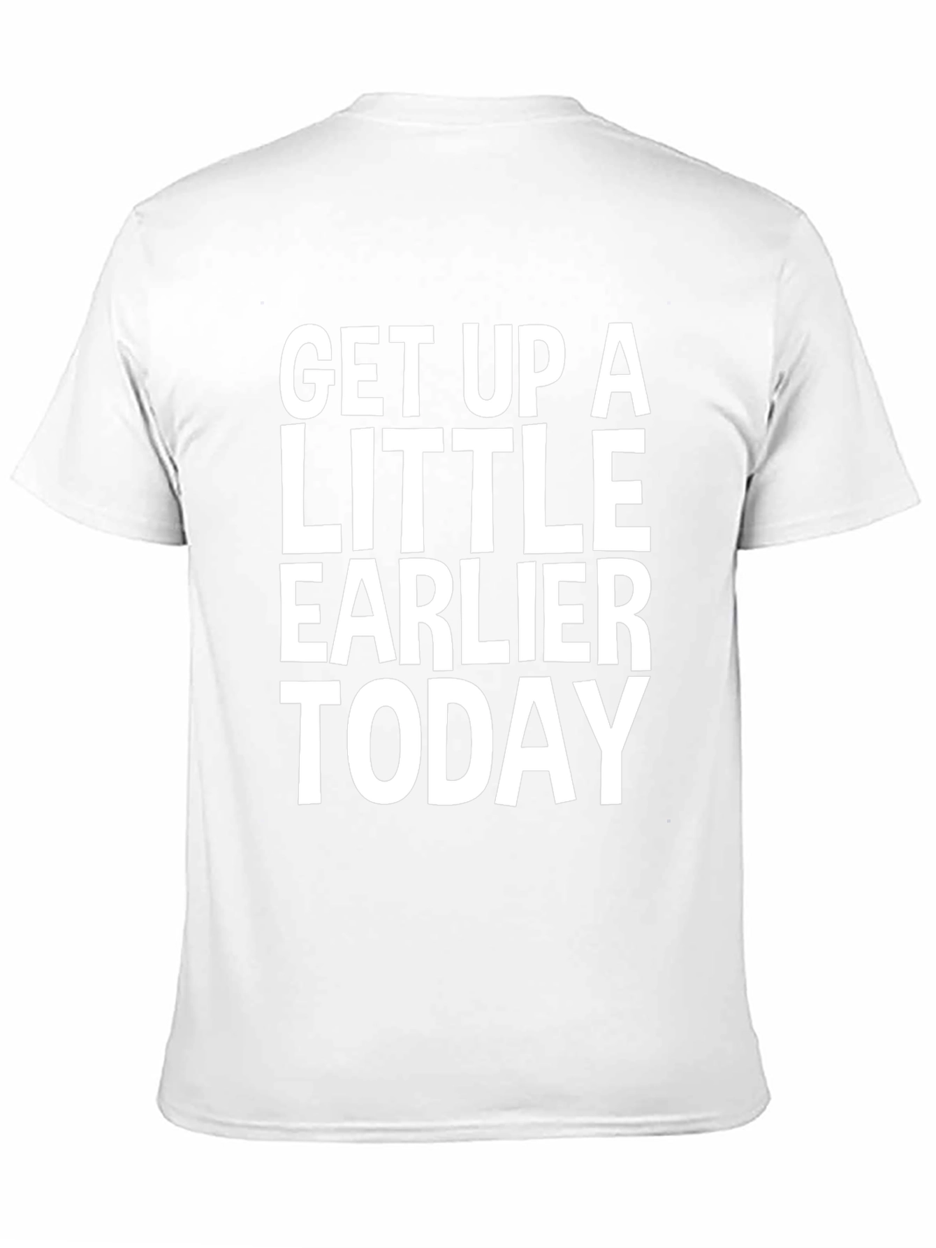 Get Up A Little Earlier Today - Graphic Tee