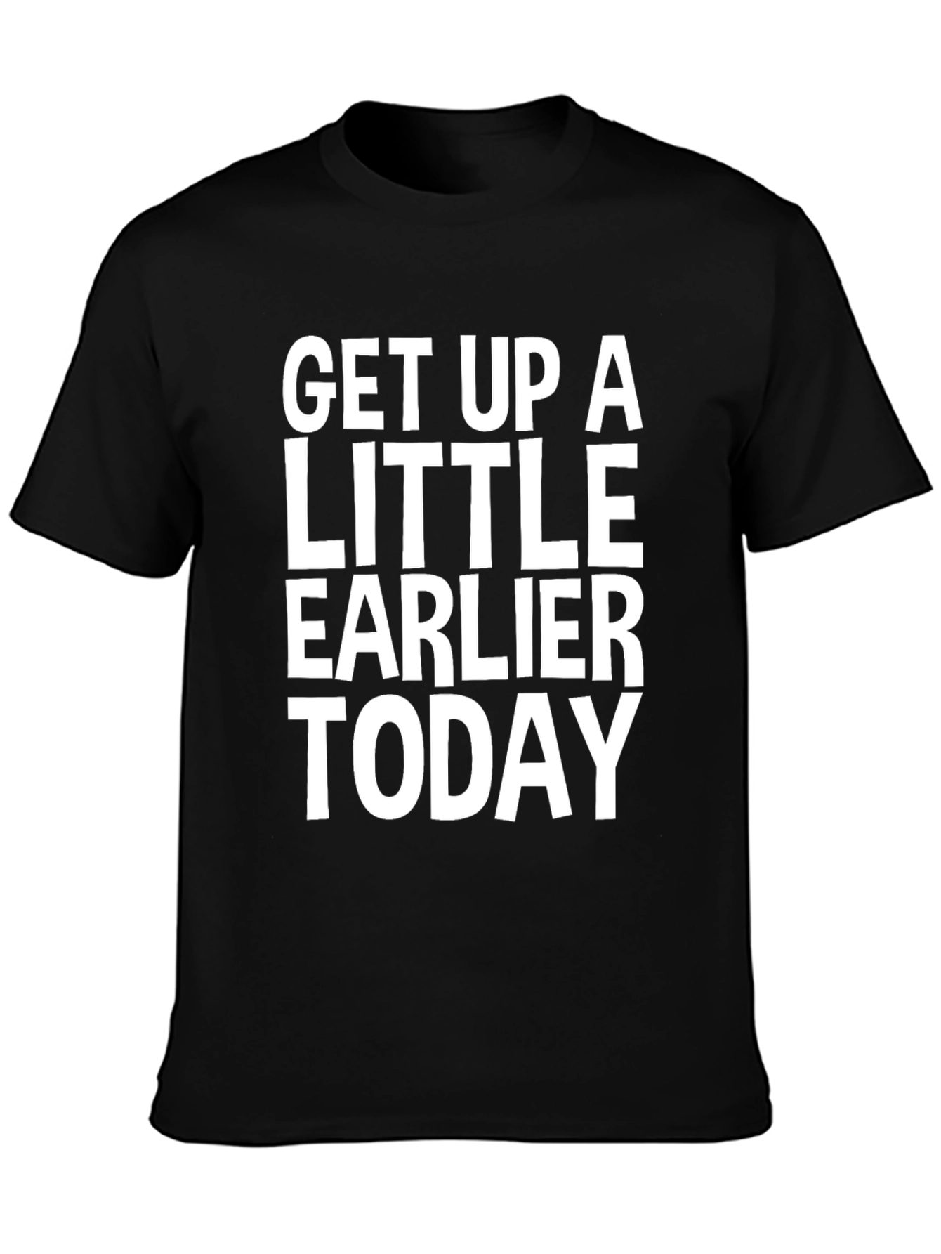 Get Up A Little Earlier Today - Graphic Tee