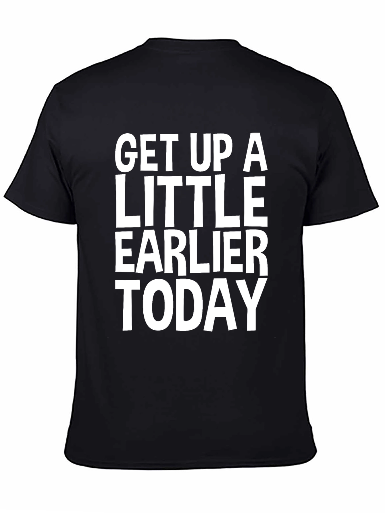 Get Up A Little Earlier Today - Graphic Tee