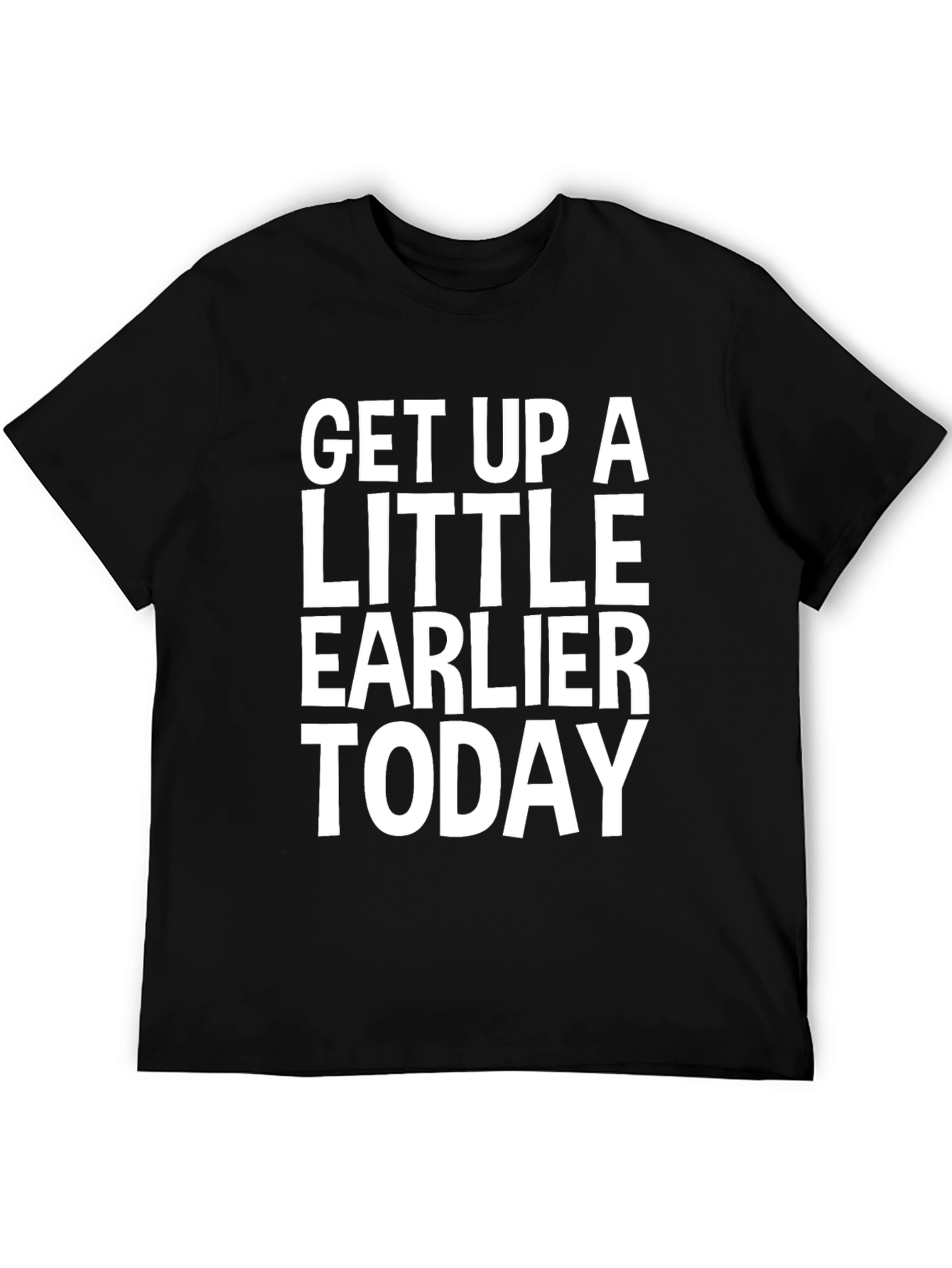Get Up A Little Earlier Today - Graphic Tee