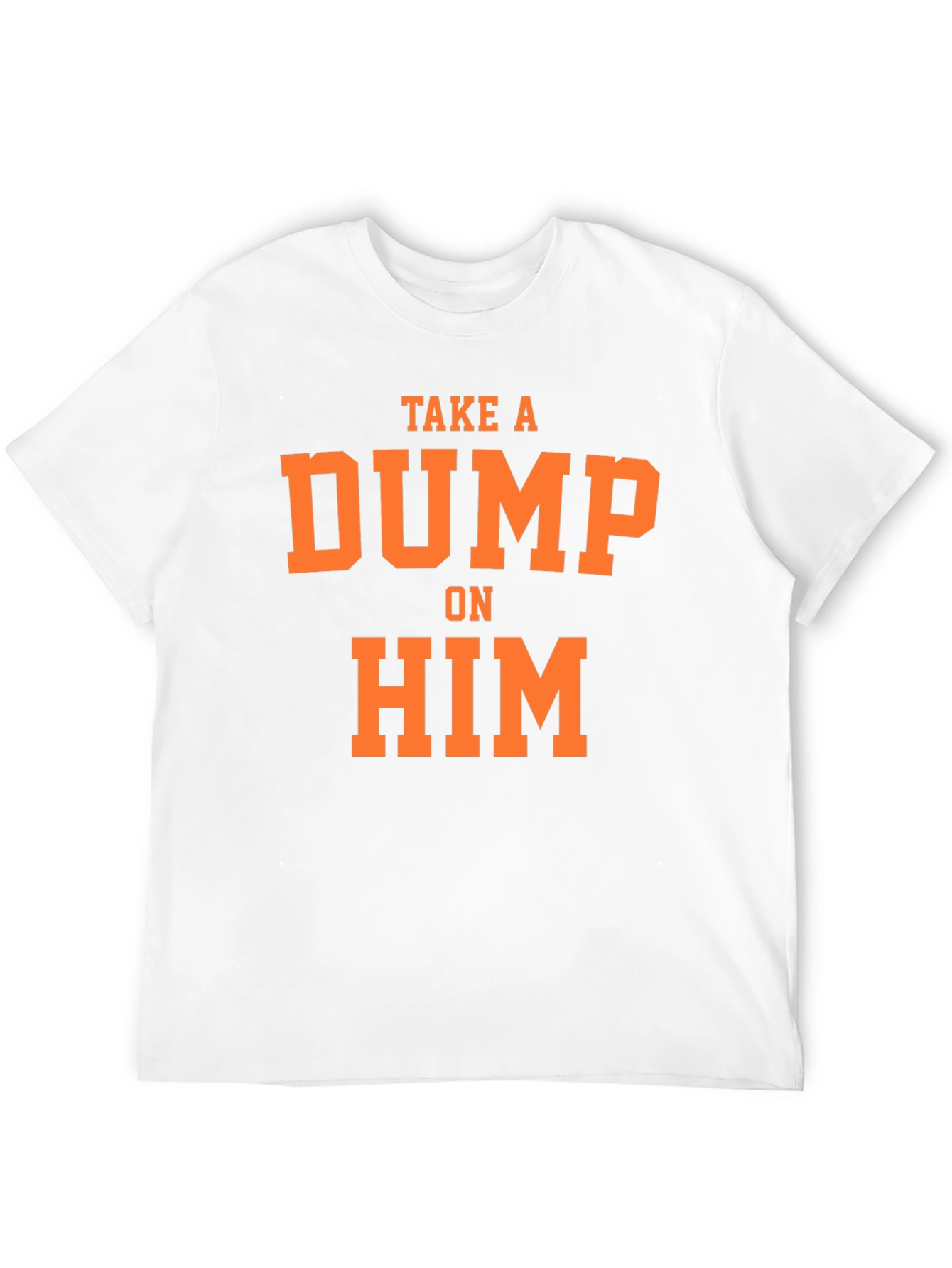 Take A Dump On Him Slogan Tee