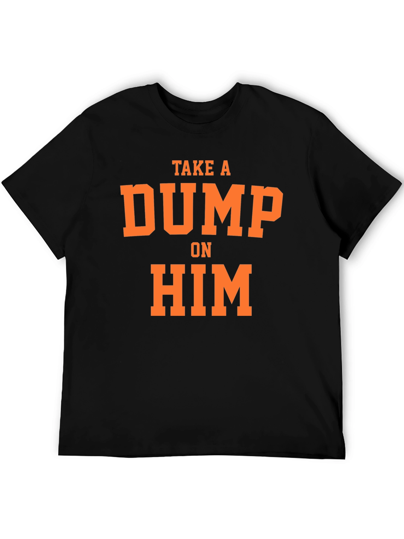 Take A Dump On Him Slogan Tee