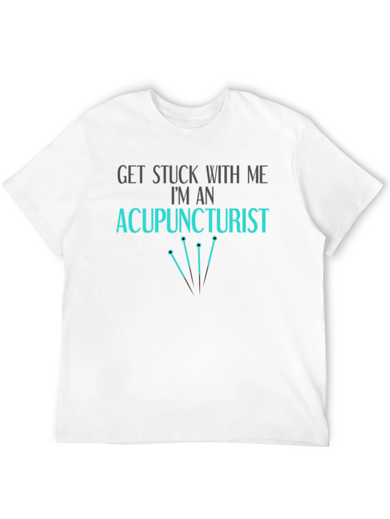 Acupuncturist T-Shirt - Get Stuck With Me
