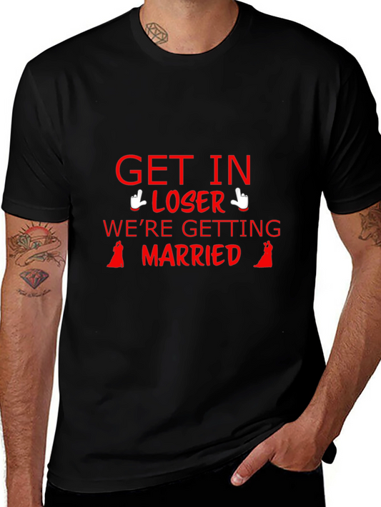 Get In Loser Were Getting Married T-Shirt