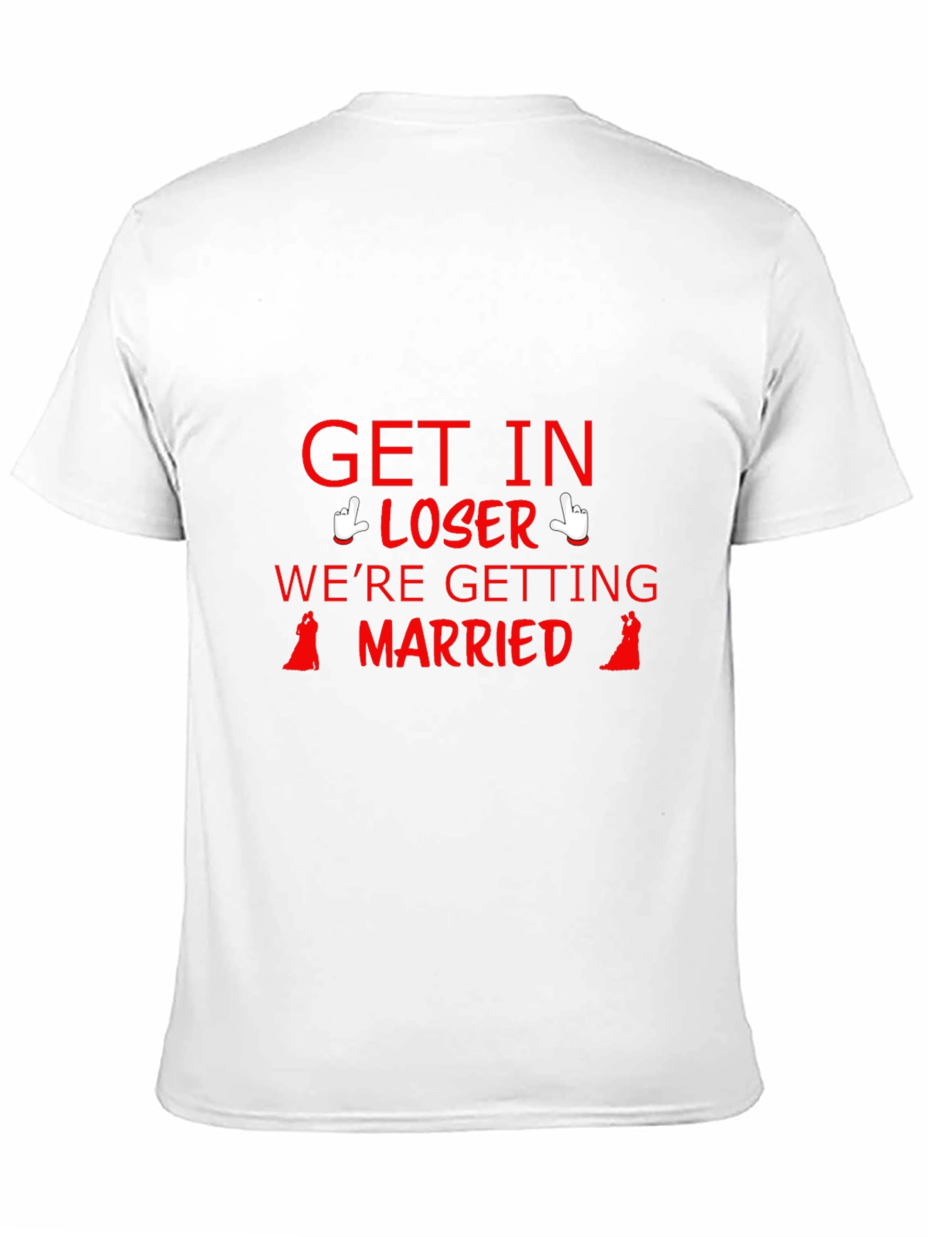 Get In Loser Were Getting Married T-Shirt