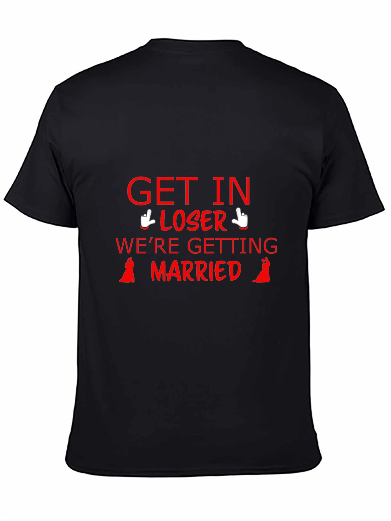 Get In Loser Were Getting Married T-Shirt