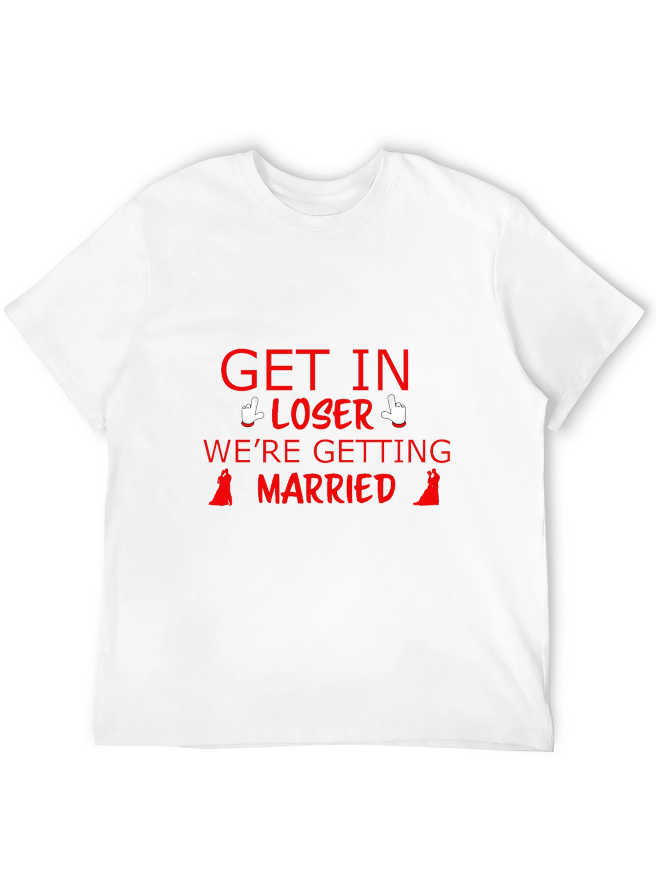 Get In Loser Were Getting Married T-Shirt