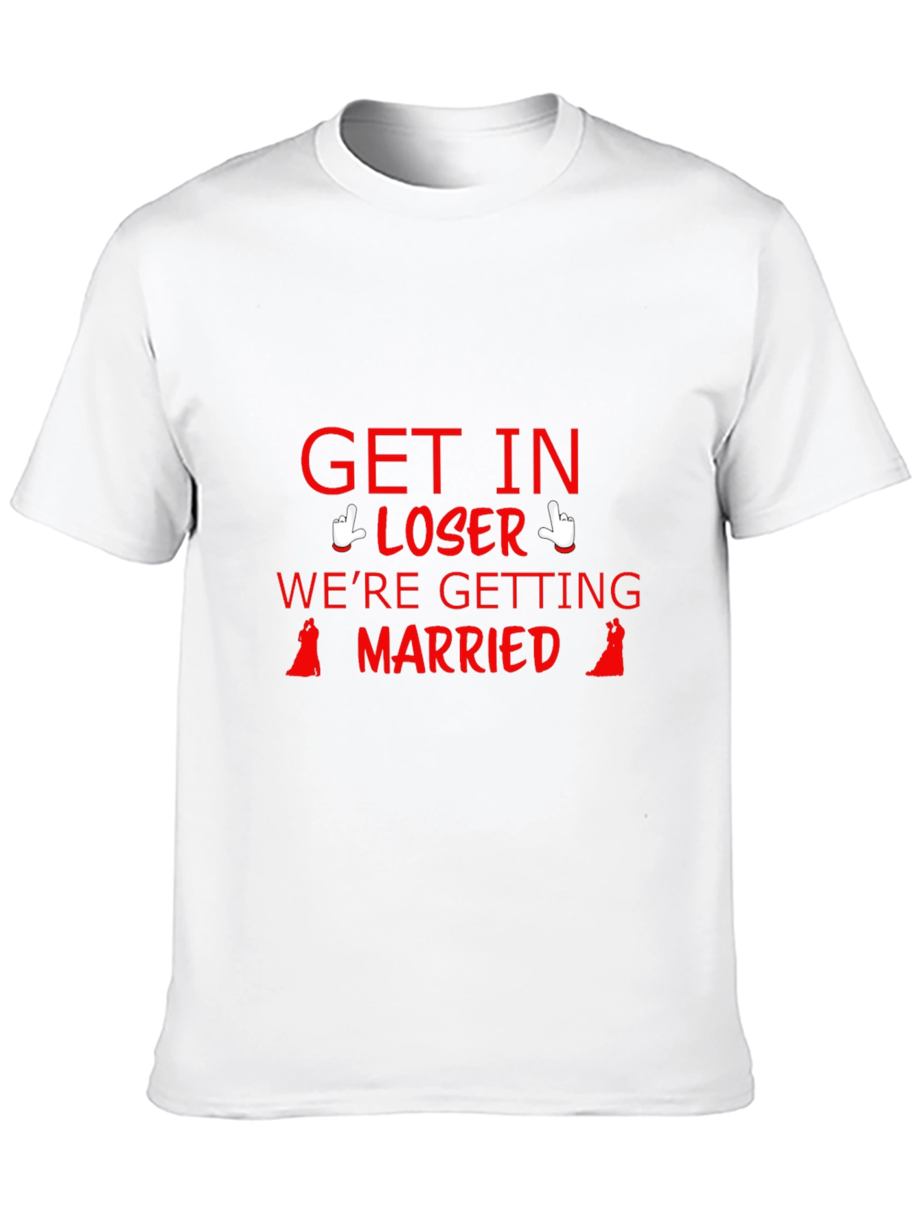 Get In Loser Were Getting Married T-Shirt