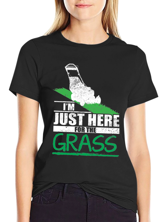 Im Just Here for the Grass T-Shirt