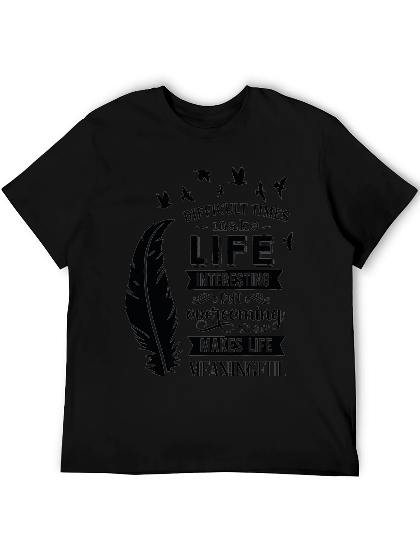 Inspirational Graphic Tee - Difficult Times Make Life Meaningful