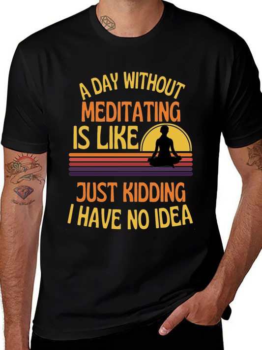 Meditating T-Shirt: A Day Without Meditating