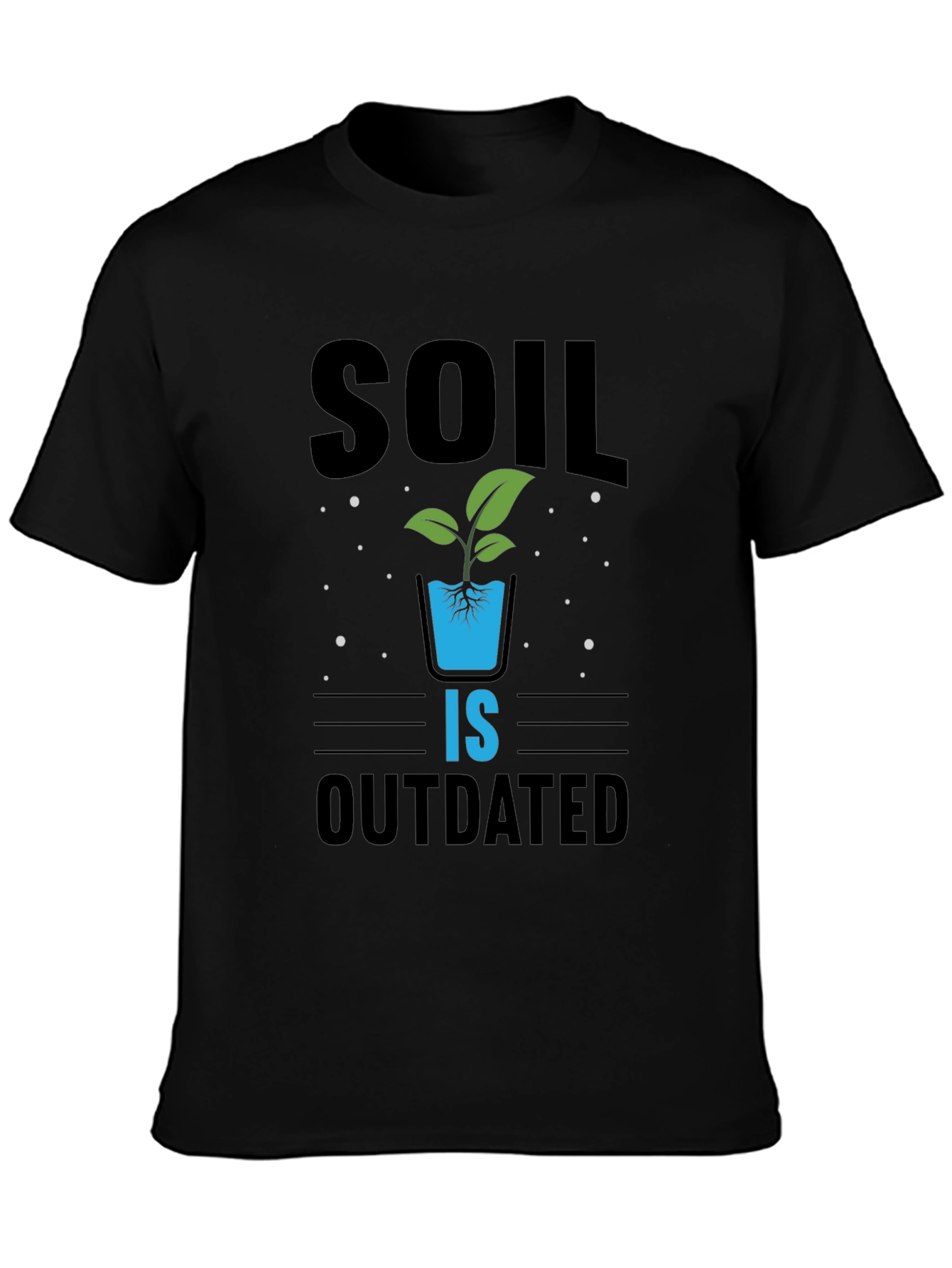 Hydroponics T-Shirt: Soil Is Outdated - Gardening