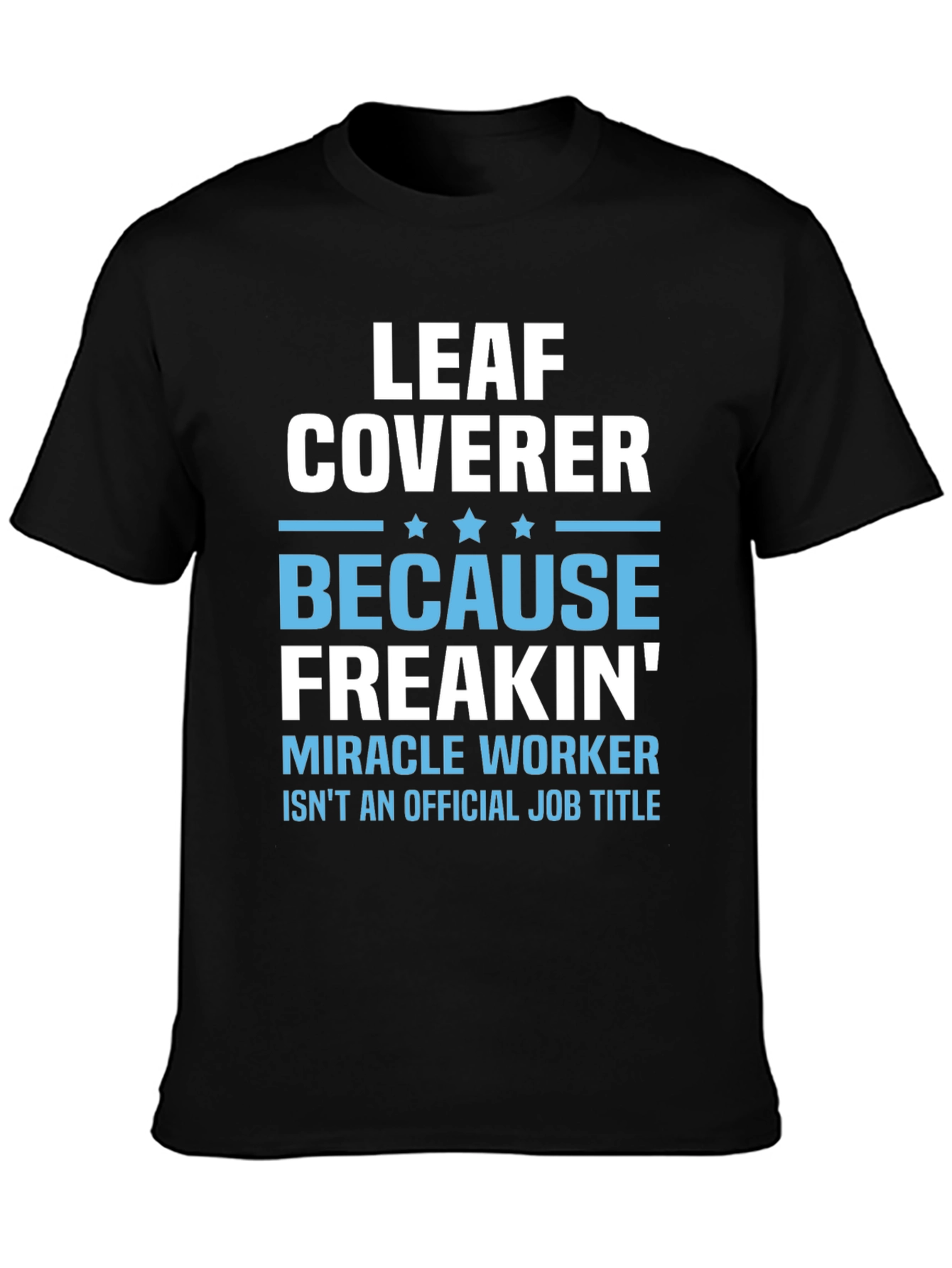 Leaf Coverer Freakin Miracle Worker Job Title T-Shirt