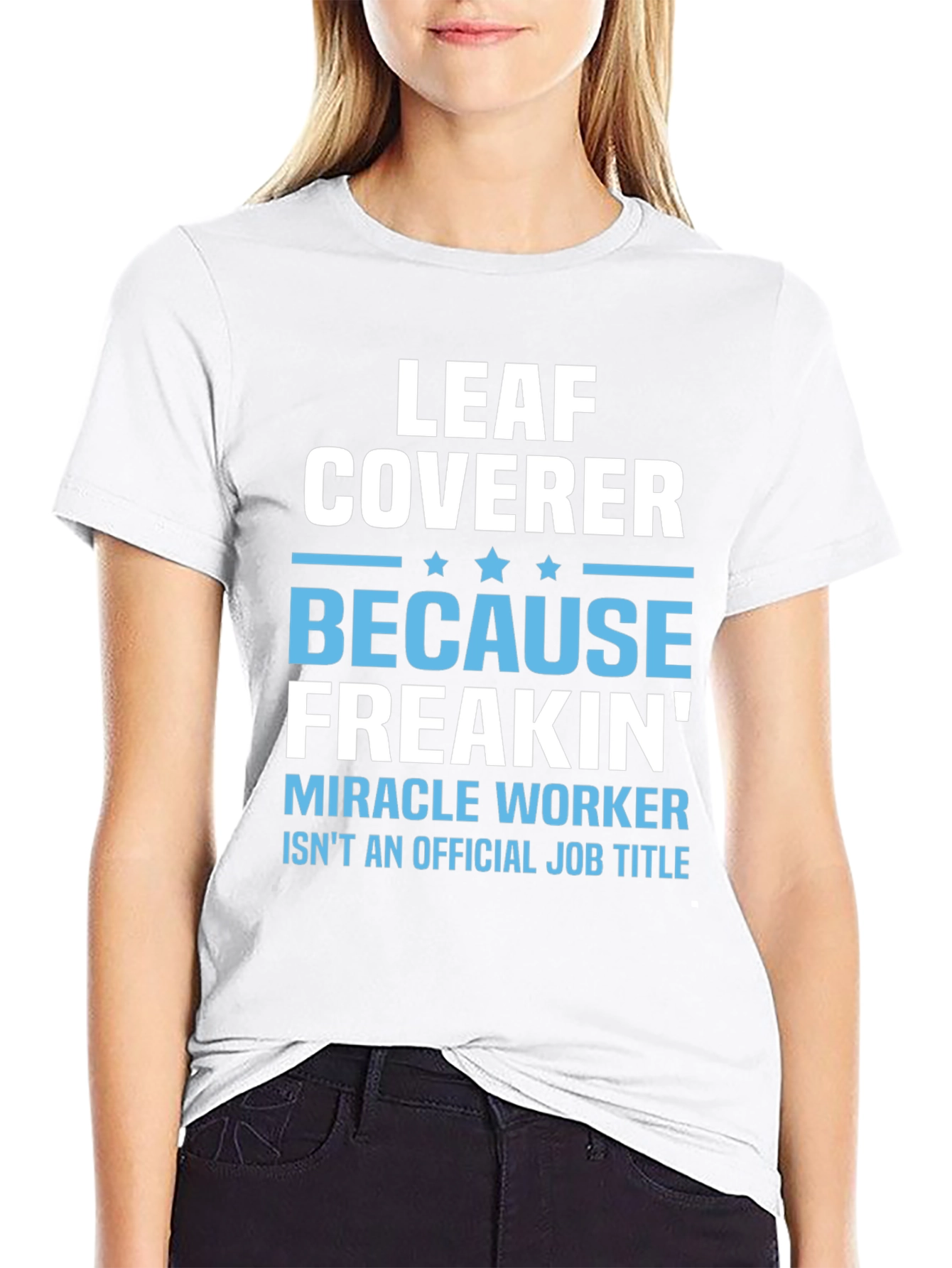 Leaf Coverer Freakin Miracle Worker Job Title T-Shirt