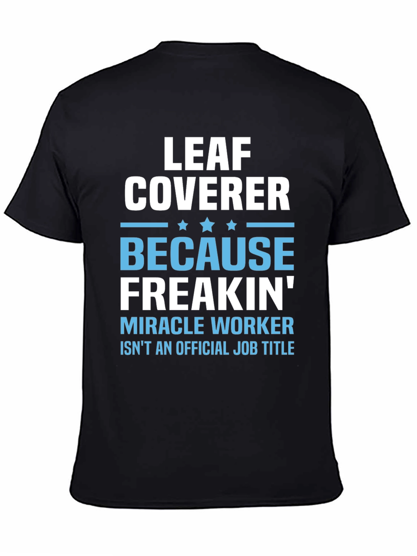 Leaf Coverer Freakin Miracle Worker Job Title T-Shirt