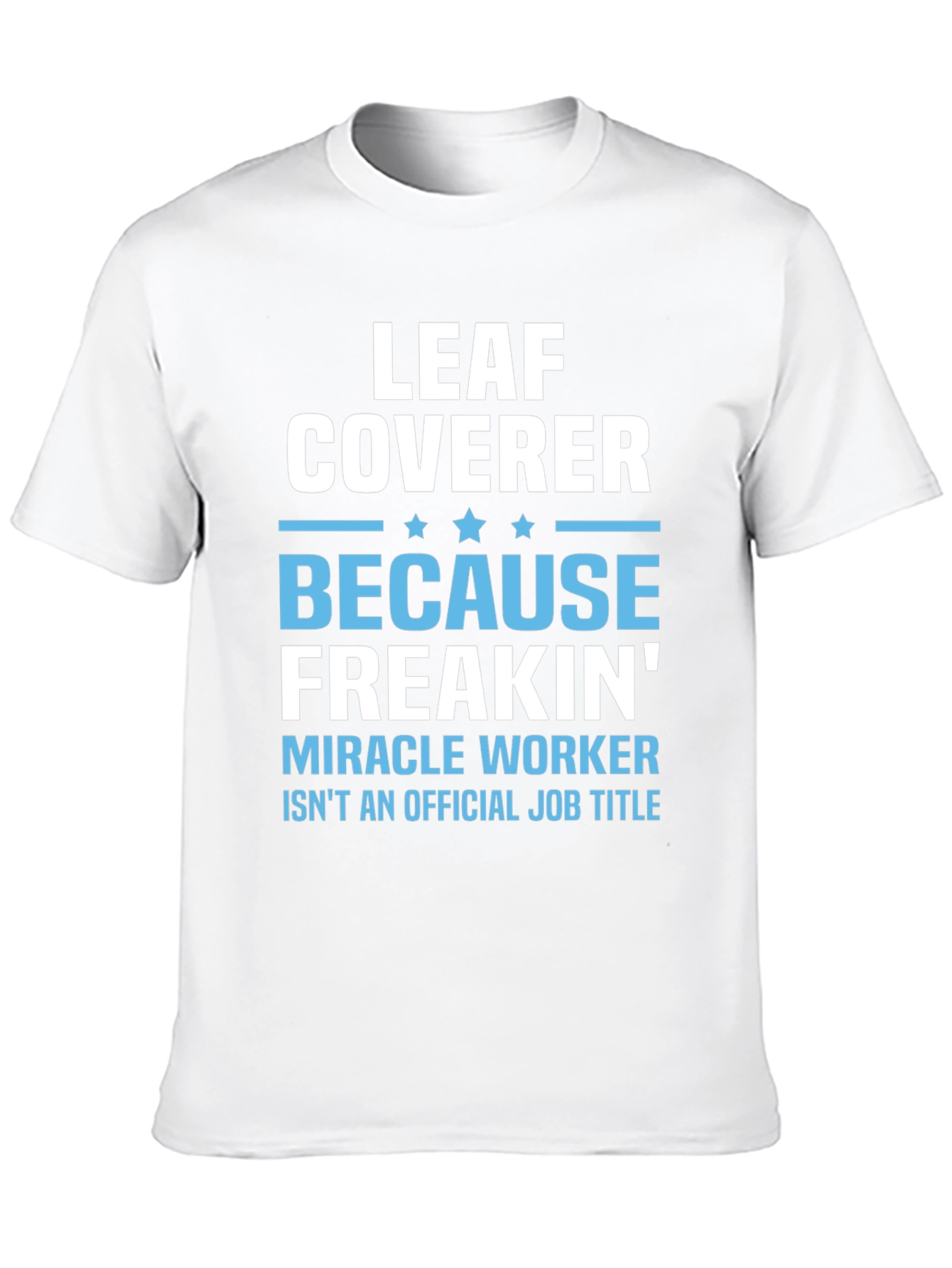 Leaf Coverer Freakin Miracle Worker Job Title T-Shirt