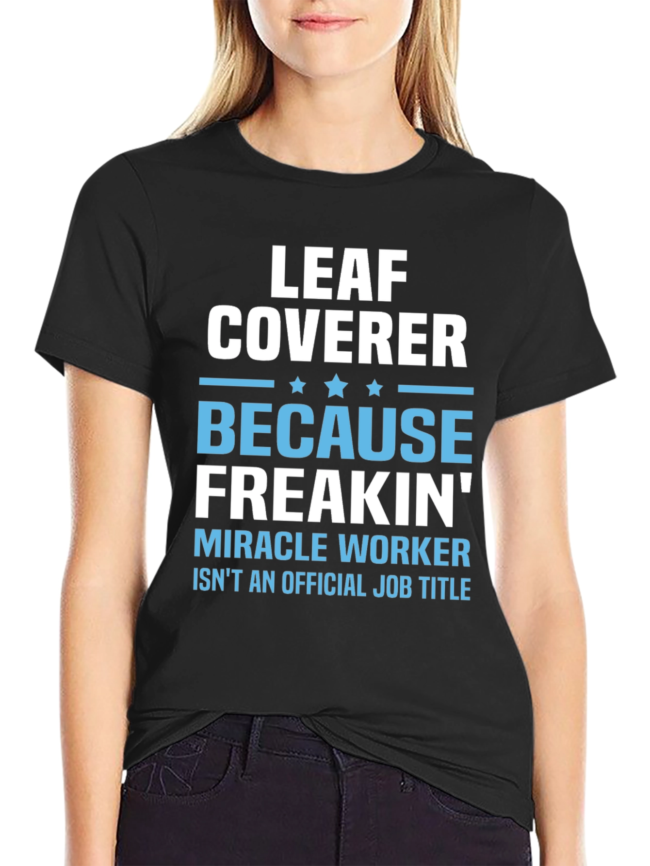 Leaf Coverer Freakin Miracle Worker Job Title T-Shirt