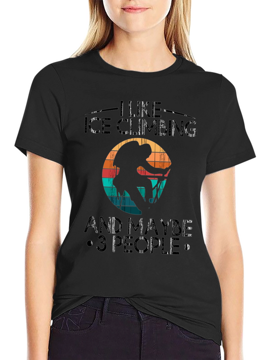 Ice Climbing Graphic Tee -  I Like Ice Climbing & Maybe 3 People