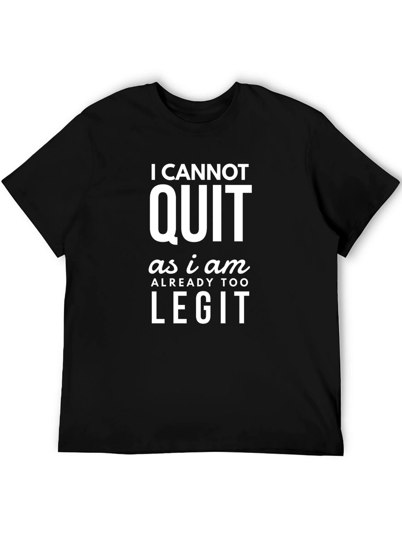 I Cannot Quit Legit Graphic Tee