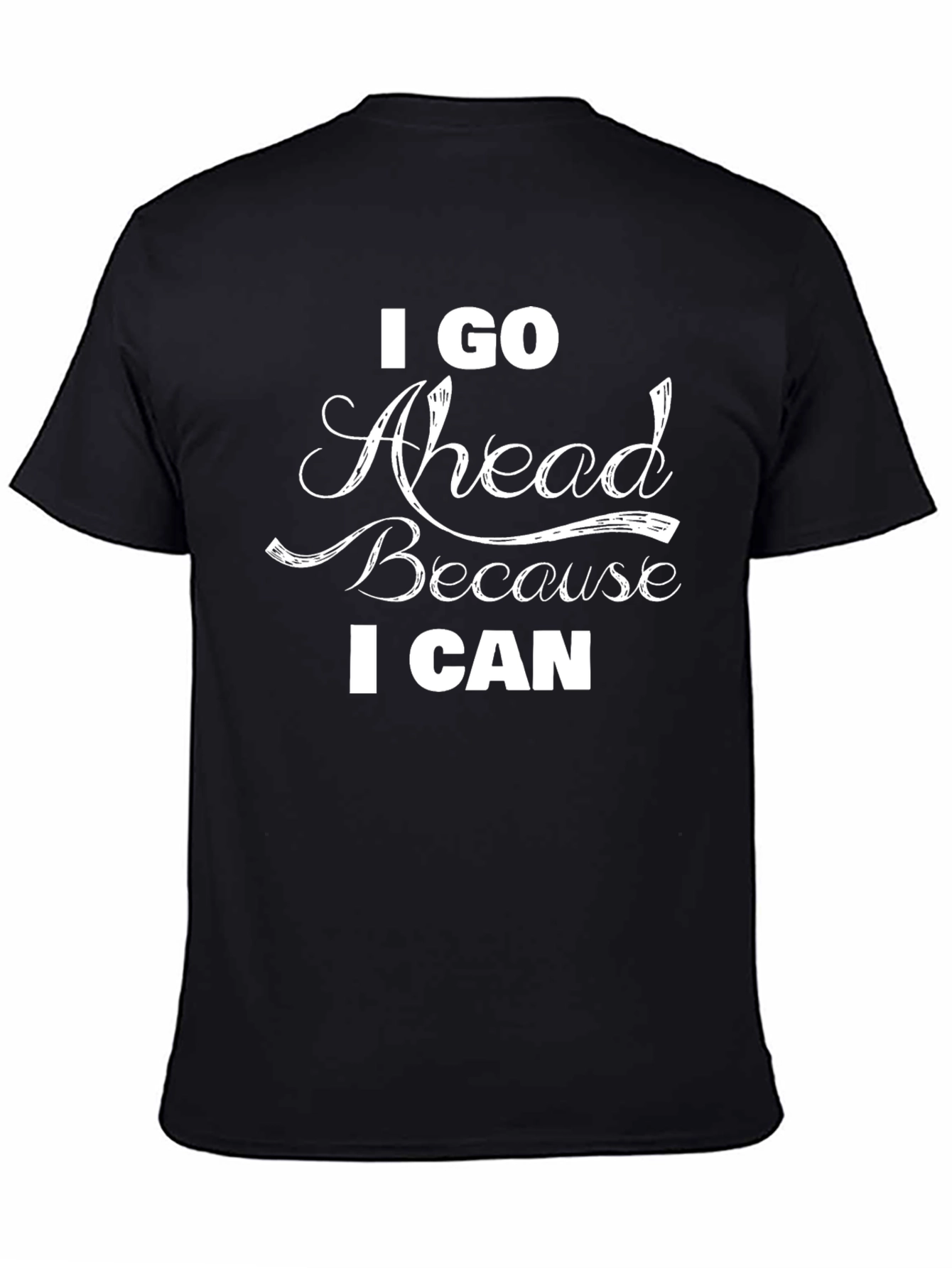I Go Ahead Because I Can Black T-Shirt