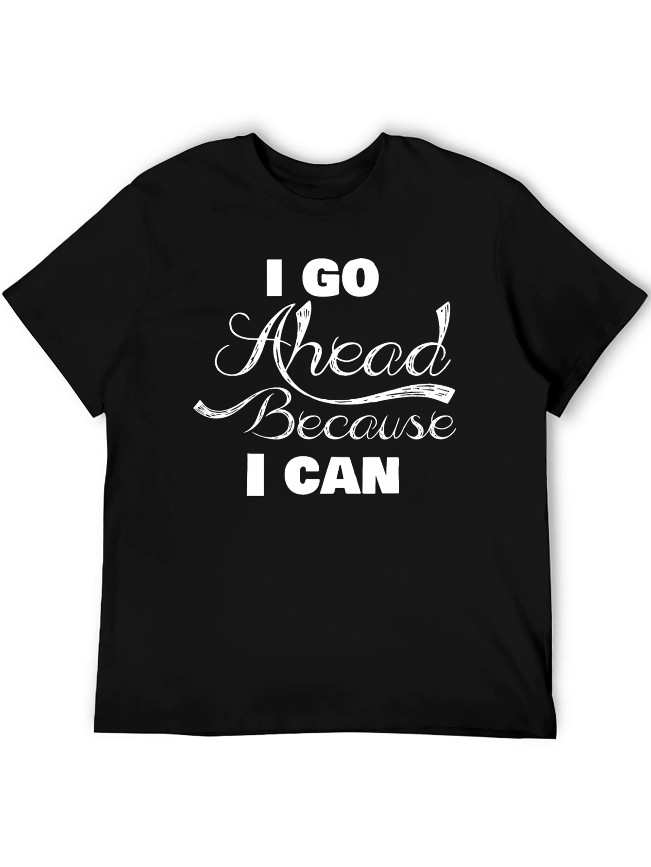I Go Ahead Because I Can Black T-Shirt