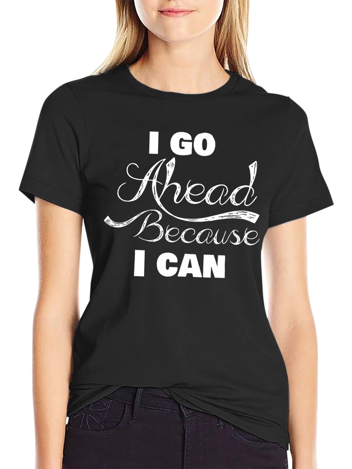 I Go Ahead Because I Can Black T-Shirt