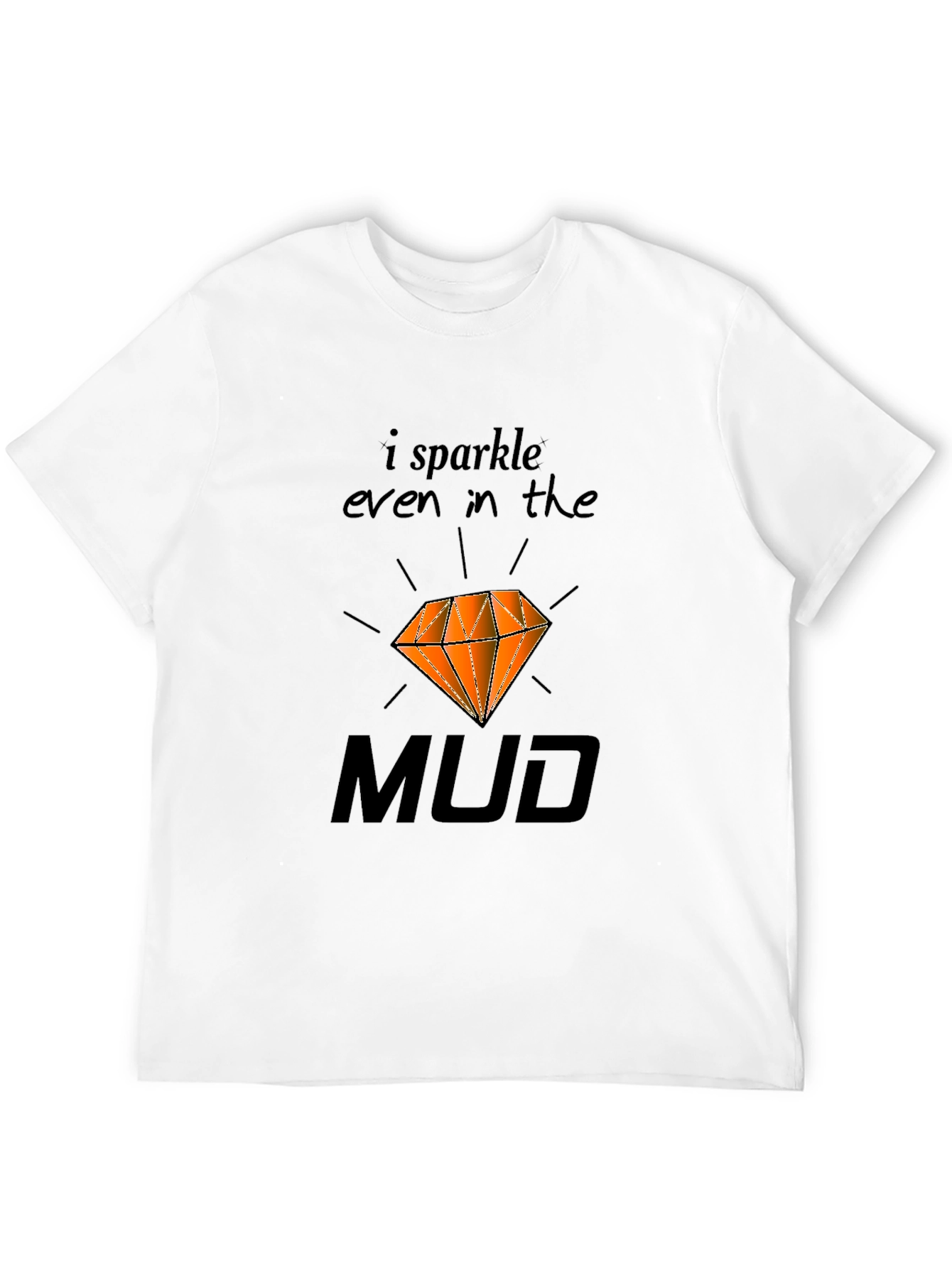 I Sparkle Even In the Mud T-Shirt
