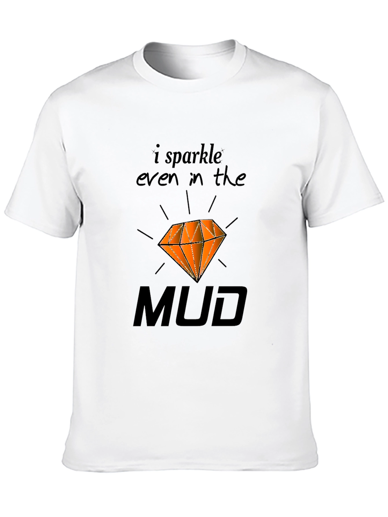 I Sparkle Even In the Mud T-Shirt