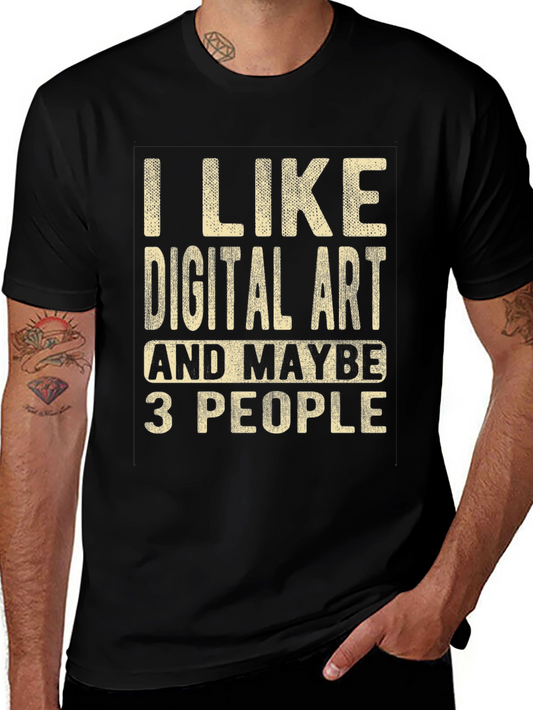 I Like Digital Art and Maybe 3 People Graphic T-Shirt